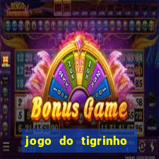 jogo do tigrinho ganha dinheiro de verdade